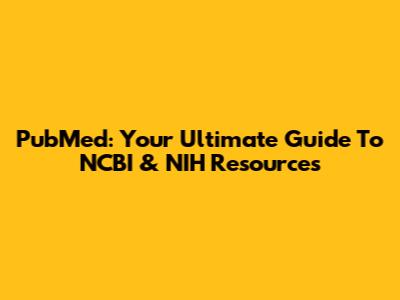 PubMed: Your Ultimate Guide To NCBI & NIH Resources