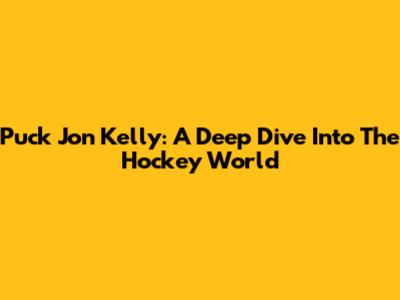 Puck Jon Kelly: A Deep Dive Into The Hockey World
