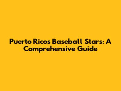 Puerto Rico's Baseball Stars: A Comprehensive Guide