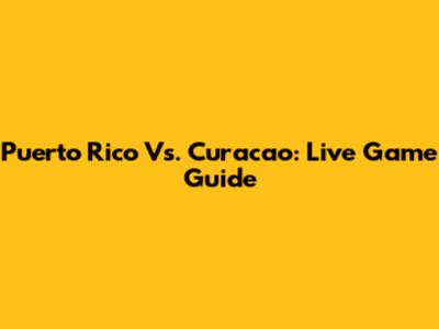 Puerto Rico Vs. Curacao: Live Game Guide
