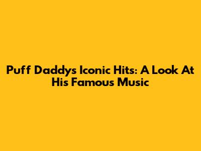 Puff Daddy's Iconic Hits: A Look At His Famous Music