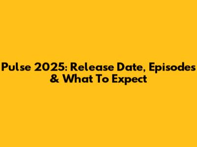 Pulse 2025: Release Date, Episodes & What To Expect