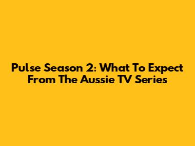 Pulse Season 2: What To Expect From The Aussie TV Series