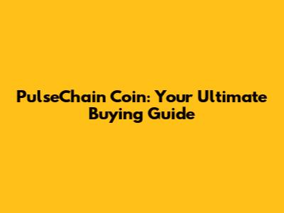 PulseChain Coin: Your Ultimate Buying Guide