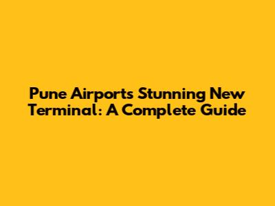 Pune Airport's Stunning New Terminal: A Complete Guide
