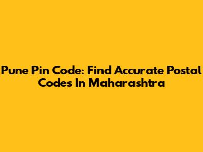 Pune Pin Code: Find Accurate Postal Codes In Maharashtra