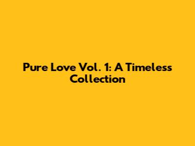 Pure Love Vol. 1: A Timeless Collection