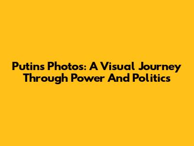 Putin's Photos: A Visual Journey Through Power And Politics