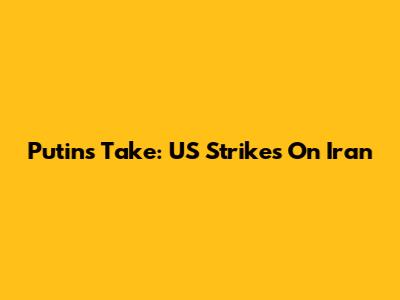 Putin's Take: US Strikes On Iran