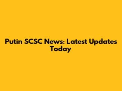 Putin SCSC News: Latest Updates Today