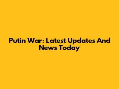 Putin War: Latest Updates And News Today