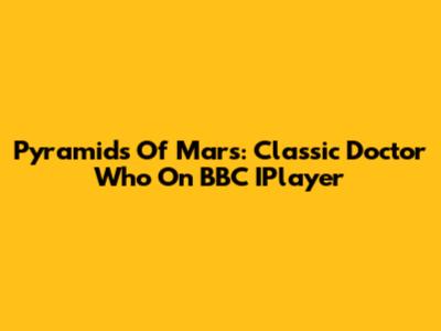 Pyramids Of Mars: Classic Doctor Who On BBC IPlayer