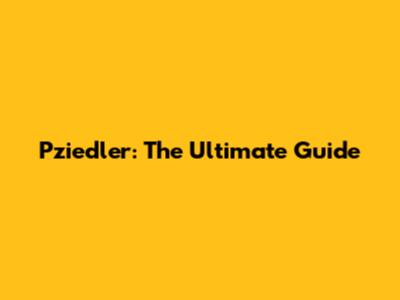 Pziedler: The Ultimate Guide