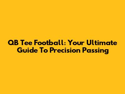 QB Tee Football: Your Ultimate Guide To Precision Passing