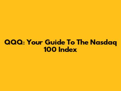 QQQ: Your Guide To The Nasdaq 100 Index
