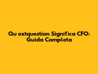 Qu	extquestion Significa CFO: Guida Completa