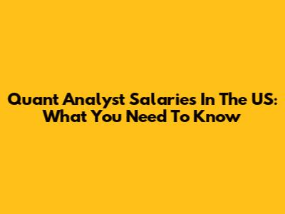 Quant Analyst Salaries In The US: What You Need To Know