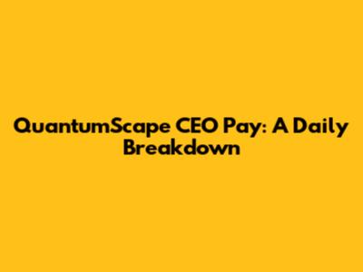 QuantumScape CEO Pay: A Daily Breakdown