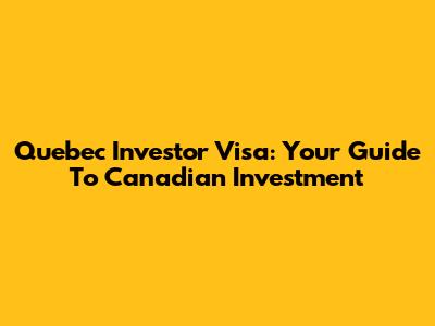 Quebec Investor Visa: Your Guide To Canadian Investment