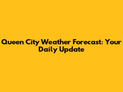 Queen City Weather Forecast: Your Daily Update