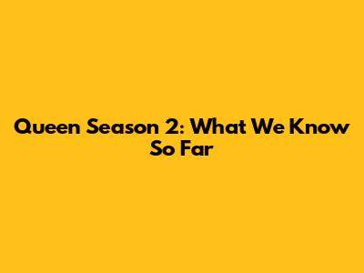Queen Season 2: What We Know So Far