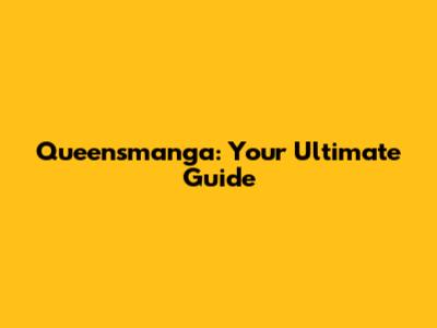 Queensmanga: Your Ultimate Guide