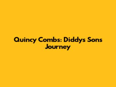 Quincy Combs: Diddy's Son's Journey