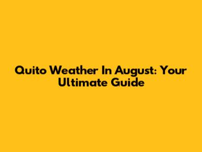 Quito Weather In August: Your Ultimate Guide