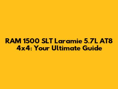 RAM 1500 SLT Laramie 5.7L AT8 4x4: Your Ultimate Guide