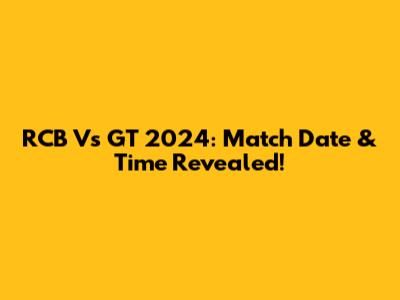 RCB Vs GT 2024: Match Date & Time Revealed!