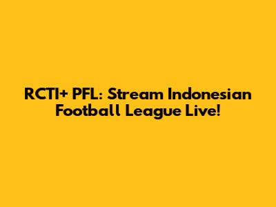 RCTI+ PFL: Stream Indonesian Football League Live!