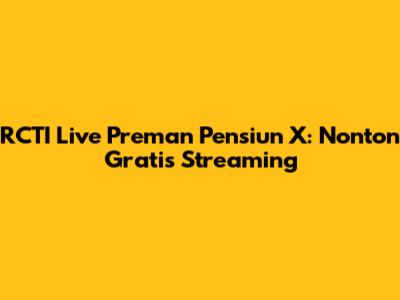 RCTI Live Preman Pensiun X: Nonton Gratis Streaming
