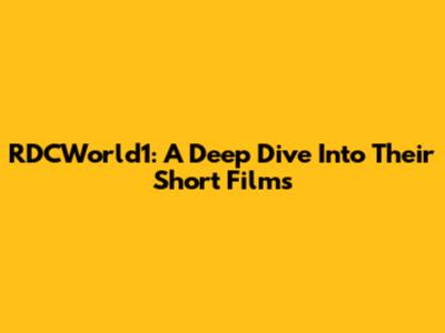 RDCWorld1: A Deep Dive Into Their Short Films