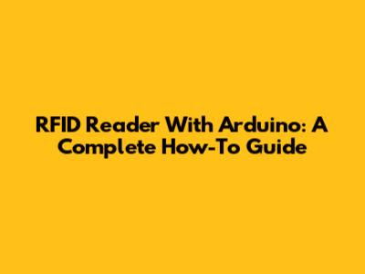 RFID Reader With Arduino: A Complete How-To Guide