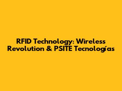 RFID Technology: Wireless Revolution & PSITE Tecnologías