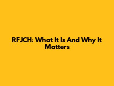 RFJCH: What It Is And Why It Matters