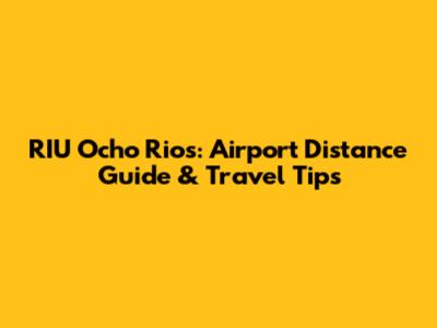 RIU Ocho Rios: Airport Distance Guide & Travel Tips