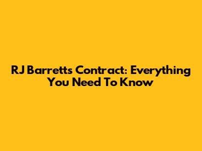 RJ Barrett's Contract: Everything You Need To Know