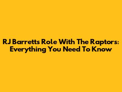 RJ Barrett's Role With The Raptors: Everything You Need To Know
