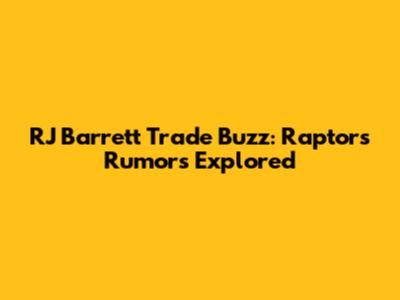 RJ Barrett Trade Buzz: Raptors' Rumors Explored