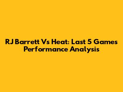 RJ Barrett Vs Heat: Last 5 Games Performance Analysis