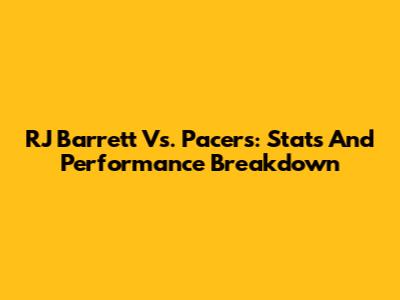RJ Barrett Vs. Pacers: Stats And Performance Breakdown