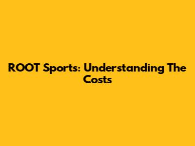 ROOT Sports: Understanding The Costs