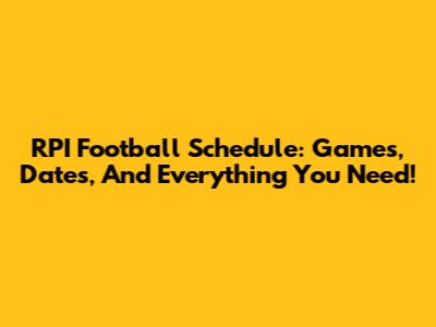 RPI Football Schedule: Games, Dates, And Everything You Need!