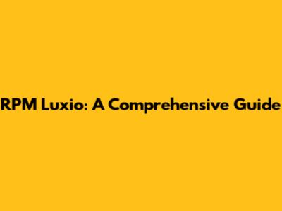 RPM Luxio: A Comprehensive Guide