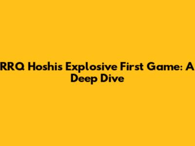 RRQ Hoshi's Explosive First Game: A Deep Dive