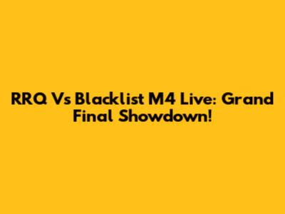 RRQ Vs Blacklist M4 Live: Grand Final Showdown!