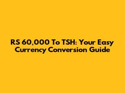 RS 60,000 To TSH: Your Easy Currency Conversion Guide