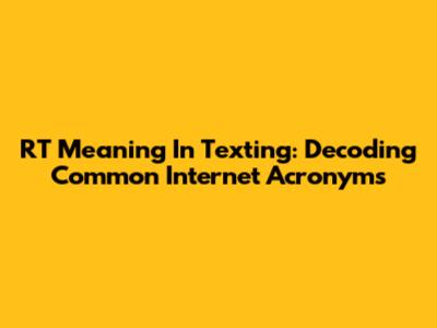 RT Meaning In Texting: Decoding Common Internet Acronyms