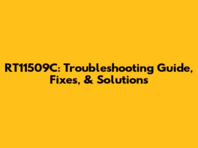 RT11509C: Troubleshooting Guide, Fixes, & Solutions